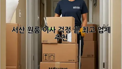 서산 원룸 이사, 걱정 끝! 최고 업체 추천