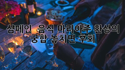 🥂샴페인 & 음식 마리아주🥂: 환상의 궁합, 놓치면 후회!